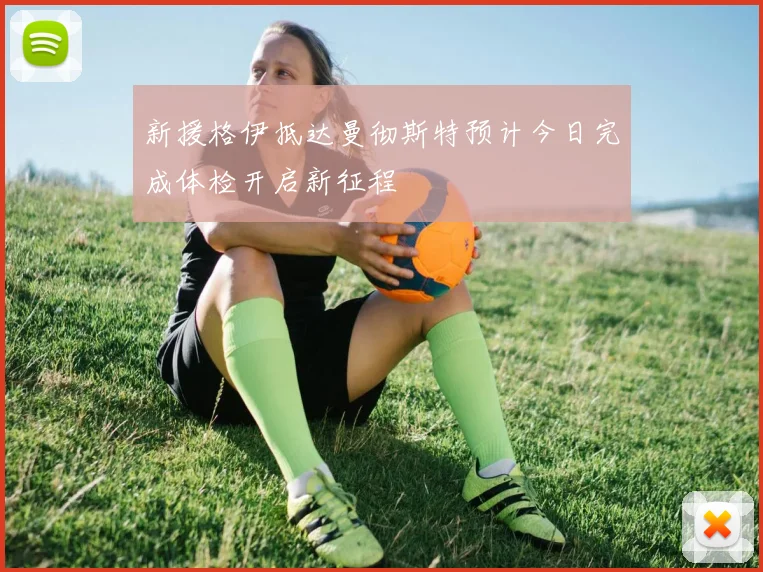 新援格伊抵达曼彻斯特预计今日完成体检开启新征程