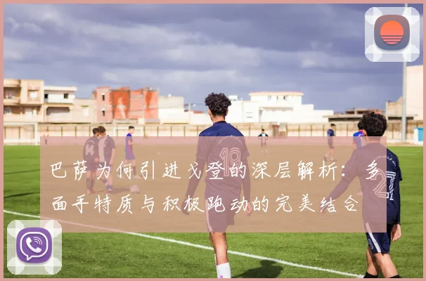 巴萨为何引进戈登的深层解析：多面手特质与积极跑动的完美结合